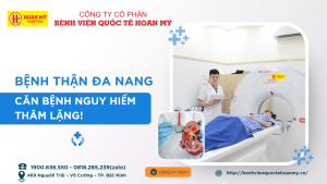 HOÀN MỸ BẮC NINH: BỆNH THẬN ĐA NANG – CĂN BỆNH NGUY HIỂM THẦM LẶNG!