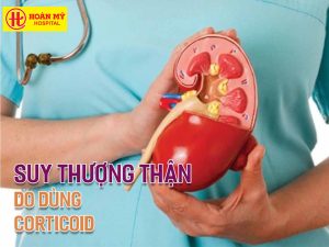 HOÀN MỸ BẮC NINH: SUY THƯỢNG THẬN DO THUỐC – HIỂM HỌA TỪ VIỆC LẠM DỤNG CORTICOID